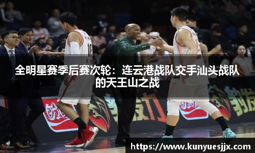 全明星赛季后赛次轮：连云港战队交手汕头战队的天王山之战