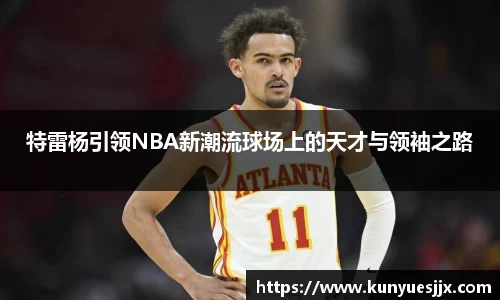 特雷杨引领NBA新潮流球场上的天才与领袖之路